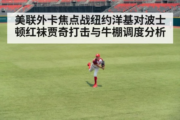 美联外卡焦点战纽约洋基对波士顿红袜贾奇打击与牛棚调度分析 | kaiyun